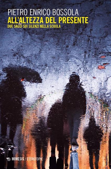 All'altezza del presente. Due saggi sui silenzi nella scuola - Pietro Enrico Bossola - copertina