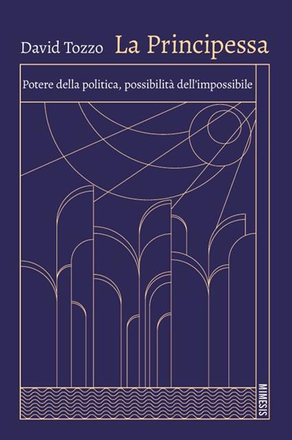 La principessa. Potere della politica, possibilità dell'impossibile - David Tozzo - copertina