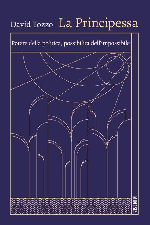 La principessa. Potere della politica, possibilità dell'impossibile - David Tozzo - copertina
