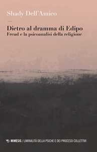 Libro Dietro al dramma di Edipo. Freud e la psicoanalisi della religione Shady Dell'Amico