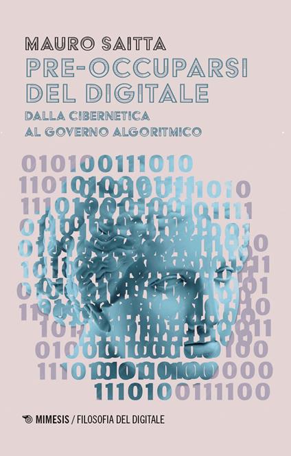 Pre-occuparsi del digitale. Dalla cibernetica al governo algoritmico - Mauro Saitta - copertina