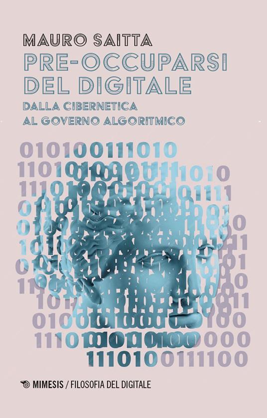 Pre-occuparsi del digitale. Dalla cibernetica al governo algoritmico - Mauro Saitta - copertina