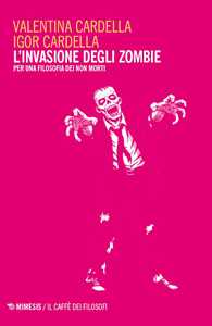 Libro L'invasione degli zombie. Per una filosofia dei non morti Valentina Cardella Igor Cardella
