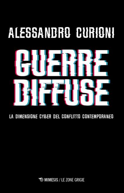 Guerre diffuse. La dimensione cyber del conflitto contemporaneo - Alessandro Curioni - copertina