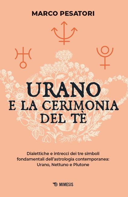 Urano e la cerimonia del tè. Dialettiche e intrecci dei tre simboli fondamentali dell'astrologia contemporanea: Urano, Nettuno e Plutone - Marco Pesatori - copertina