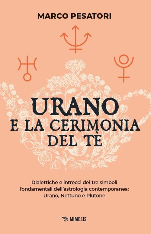 Urano e la cerimonia del tè. Dialettiche e intrecci dei tre simboli fondamentali dell'astrologia contemporanea: Urano, Nettuno e Plutone - Marco Pesatori - copertina
