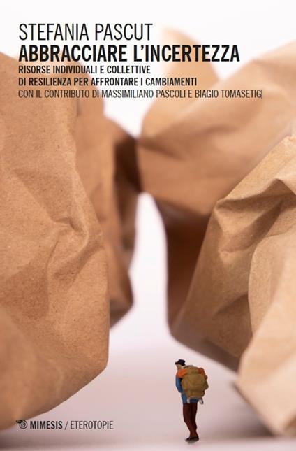Abbracciare l'incertezza. Risorse individuali e collettive di resilienza per affrontare i cambiamenti - Stefania Pascut,Massimiliano Pascoli,Biagio Tomasetig - copertina