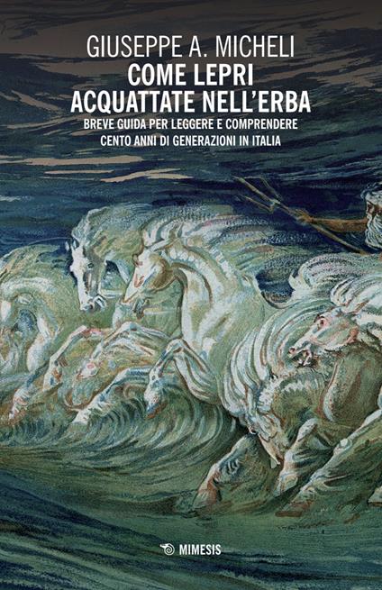 Come lepri acquattate nell'erba. Breve guida per leggere e comprendere cento anni di generazioni in Italia - Giuseppe A. Micheli - copertina