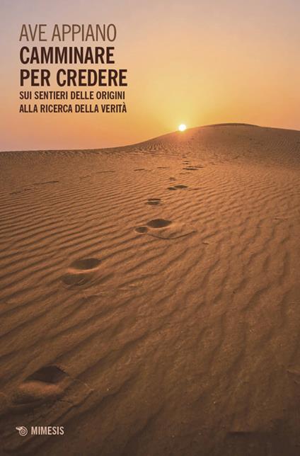 Camminare per credere. Sui sentieri delle origini alla ricerca della Verità - Ave Appiano - copertina