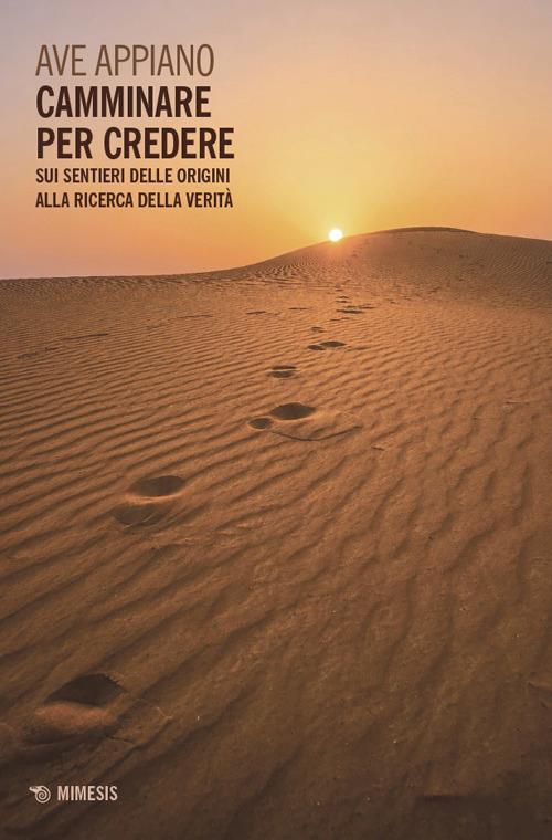Camminare per credere. Sui sentieri delle origini alla ricerca della Verità - Ave Appiano - copertina