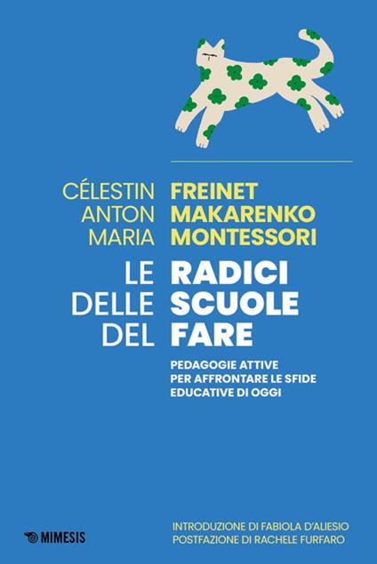 Le radici delle scuole del fare. Pedagogie attive per affrontare le sfide educative di oggi - Céléstin Freinet,Anton Makarenko,Maria Montessori - copertina