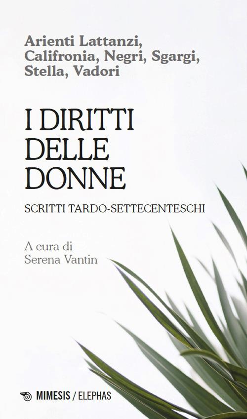 I diritti delle donne. Scritti tardo-settecenteschi - Rosa Califronia,Annetta Vadori,Carolina Arienti Lattanzi - copertina