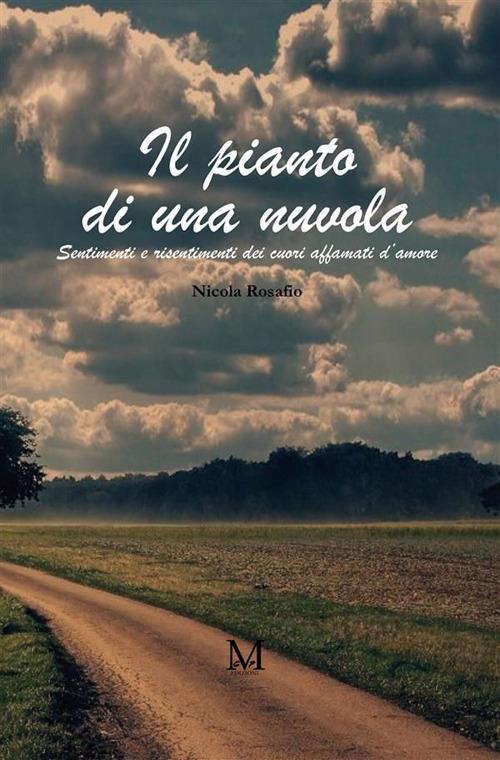 Il pianto di una nuvola. Sentimenti e risentimenti dei cuori affamati d'amore - Nicola Rosafio - ebook