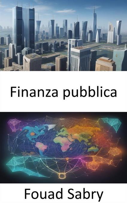 Finanza pubblica. Padroneggiare l'arte della finanza pubblica e potenziare la tua alfabetizzazione finanziaria - Fouad Sabry,Cosimo Pinto - ebook