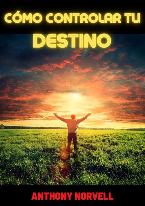 Cómo controlar tu destino - Anthony Norvell - copertina