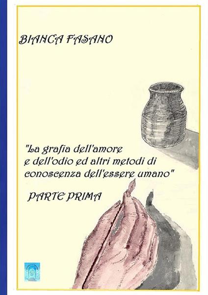 «La grafia dell'amore e dell'odio e altri metodi di conoscenza dell'essere umano». Nuova ediz.. Vol. 1 - Bianca Fasano - copertina