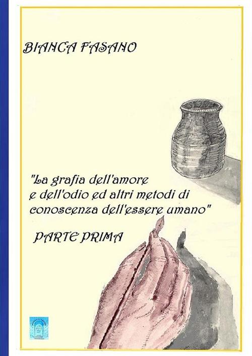 «La grafia dell'amore e dell'odio e altri metodi di conoscenza dell'essere umano». Nuova ediz.. Vol. 1 - Bianca Fasano - copertina