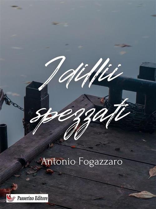Idillii spezzati - Antonio Fogazzaro - ebook