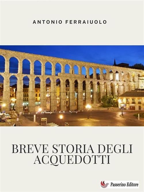 Breve storia degli acquedotti - Antonio Ferraiuolo - ebook