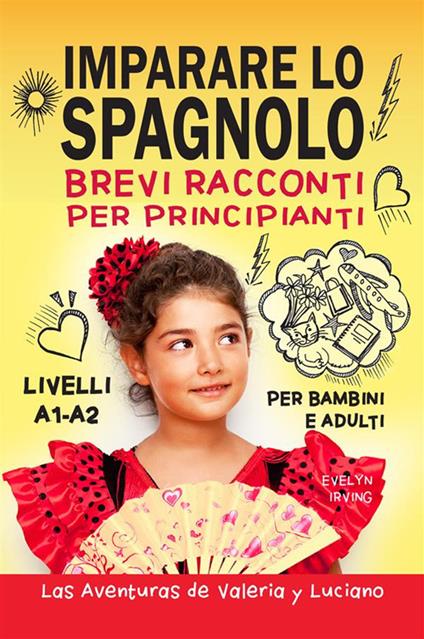 Imparare lo spagnolo. Brevi racconti per principianti. Per bambini e adulti. Livelli A1-A2 - Evelyn Irving - copertina