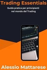 Trading essentials. Guida pratica per principianti nel mondo del trading