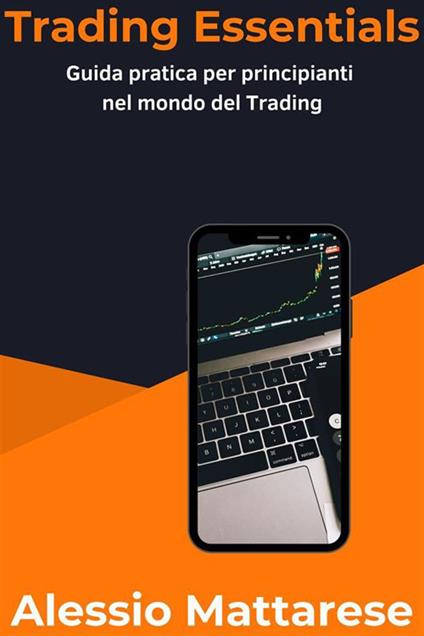Trading essentials. Guida pratica per principianti nel mondo del trading - Alessio Mattarese - ebook