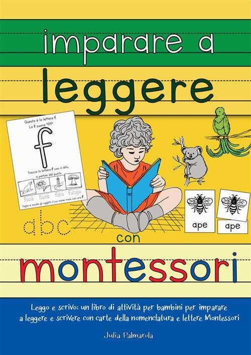 Imparare a leggere con Montessori. Leggo e scrivo: un libro di attività per  bambini per imparare a leggere e scrivere con carte delle nomenclature e  lettere Montessori - Julia Palmarola - Libro 
