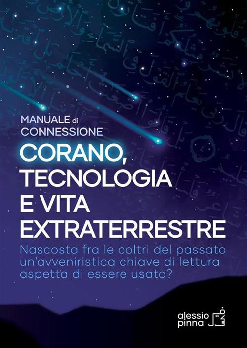 Corano, tecnologia e vita extraterrestre. Manuale di connessione - Alessio Pinna - copertina