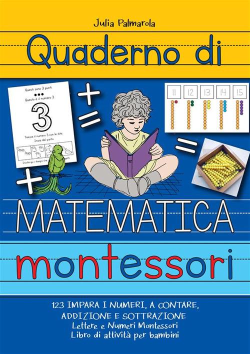 Quaderno di matematica Montessori. 123 impara i numeri, a contare,  addizione e sottrazione - Julia Palmarola - Libro - StreetLib 