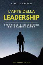 L' arte della leadership. Strategie e riflessioni dei grandi leader