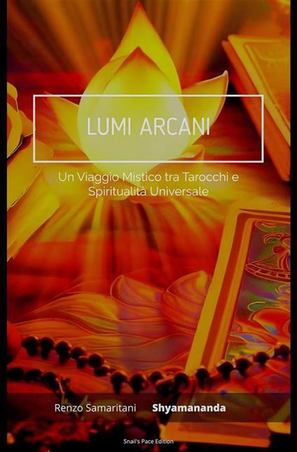 Lumi arcani. Un viaggio mistico tra tarocchi e spiritualità universale - Renzo Samaritani Deliso,Shyamananda Das - ebook