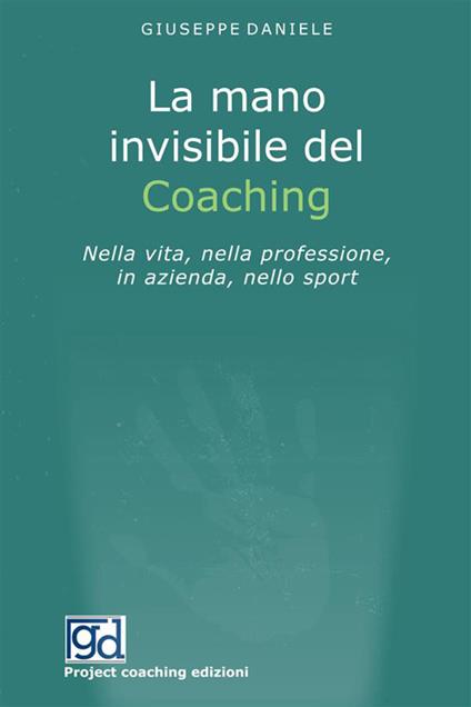 La mano invisibile del coaching. Nella vita, nella professione, in azienda, nello sport - Giuseppe Daniele - copertina