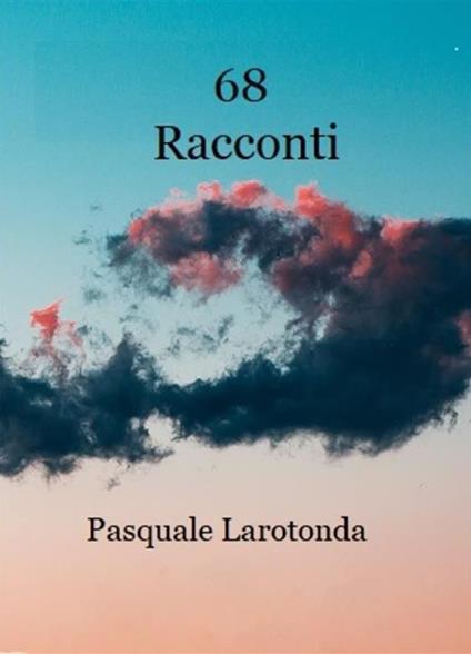 68 racconti - Pasquale Larotonda - ebook