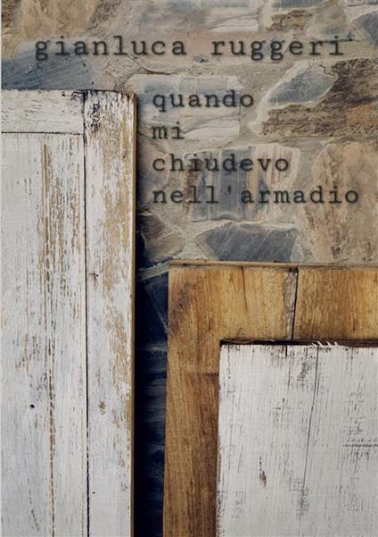 Quando mi chiudevo nell'armadio - Gianluca Ruggeri - copertina