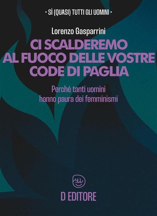 Ci scalderemo al fuoco delle vostre code di paglia. Perché tanti uomini hanno paura dei femminismi - Lorenzo Gasparrini - ebook