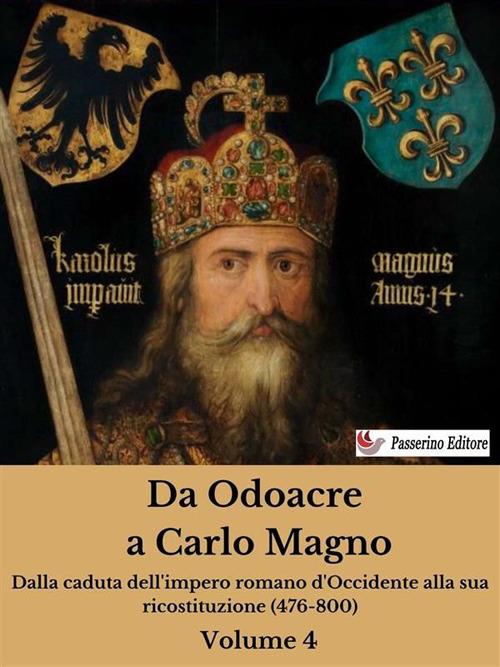 Da Odoacre a Carlo Magno. Dalla caduta dell'impero romano d'Occidente alla sua ricostituzione (476-800). Vol. 4 - Antonio Ferraiuolo - ebook