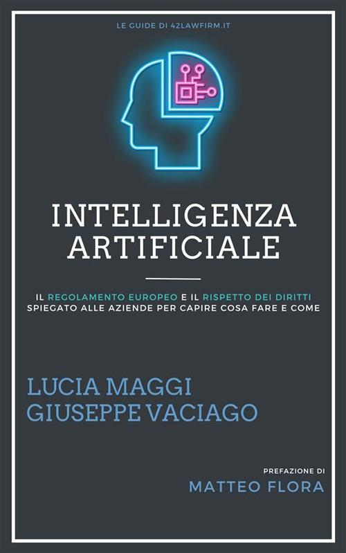 Intelligenza artificiale. Il regolamento europeo e il rispetto dei diritti spiegato alle aziende - Lucia Maggi,Giuseppe Vaciago - ebook
