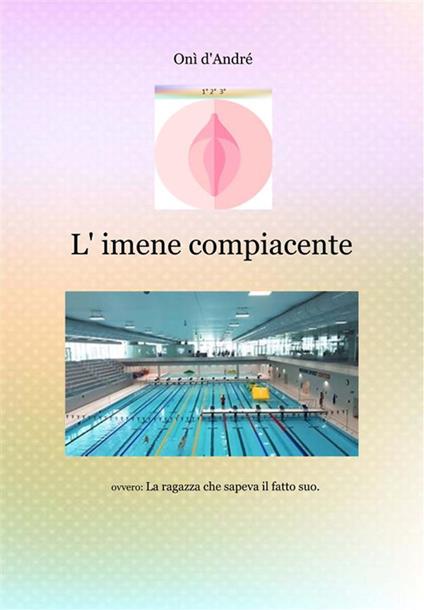L' imene compiacente. La ragazza che sapeva il fatto suo. Vol. 1 - Onì D'Andrè - ebook
