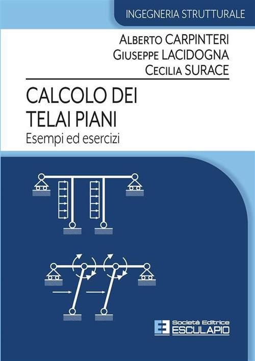 Calcolo dei telai piani. Esempi ed esercizi - Alberto Carpinteri,Giuseppe Lacidogna,Cecilia Surace - ebook