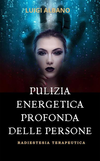 Pulizia energetica profonda della persona. Tecnica radiestetica - Luigi Albano - ebook