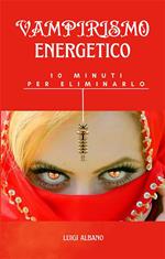 Vampirismo energetico, 10 minuti per eliminarlo. Tecnica radiestetica