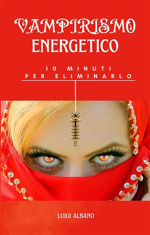 Vampirismo energetico, 10 minuti per eliminarlo. Tecnica radiestetica - Luigi Albano - ebook