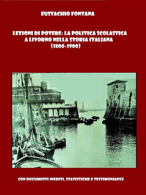 Lezioni di potere: la politica scolastica a Livorno nella storia italiana - Eustachio Fontana - ebook