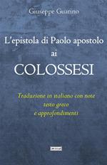 L'epistola di Paolo apostolo ai Colossesi. Traduzione in italiano con note, testo greco e approfondimenti