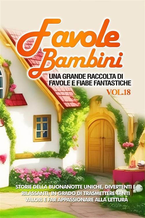 Favole per bambini. Una grande raccolta di favole e fiabe fantastiche. Vol. 18 - Meravigliose Storie - ebook