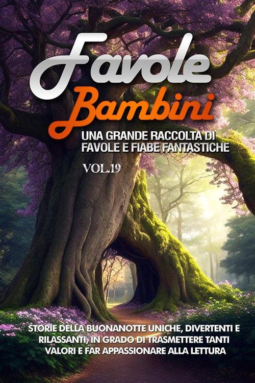 Favole per bambini. Una grande raccolta di favole e fiabe fantastiche. Vol. 19 - Meravigliose Storie - ebook