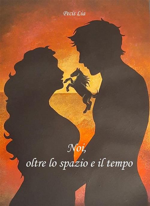 Noi, oltre lo spazio e il tempo - Lia Pecis - ebook