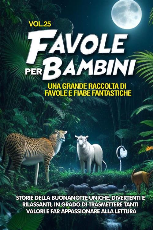 Favole per bambini. Una grande raccolta di favole e fiabe fantastiche. Vol. 25 - Meravigliose Storie - ebook