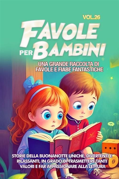 Favole per bambini. Una grande raccolta di favole e fiabe fantastiche. Vol. 26 - Meravigliose Storie - ebook