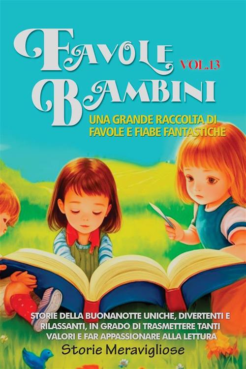Favole per bambini. Una grande raccolta di favole e fiabe fantastiche. Vol. 13 - Meravigliose Storie - ebook